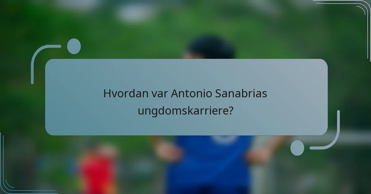 Hvordan var Antonio Sanabrias ungdomskarriere?