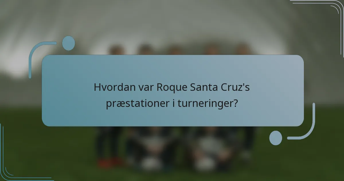 Hvordan var Roque Santa Cruz's præstationer i turneringer?